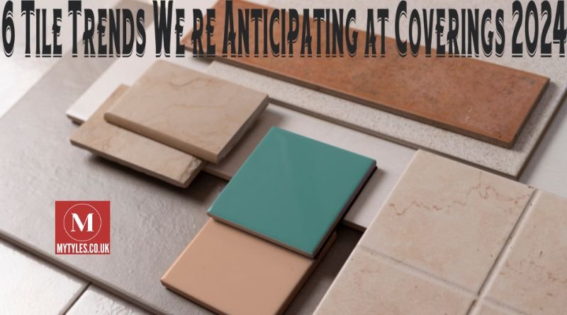 6 Tile Trends We’re Anticipating at Coverings 2024