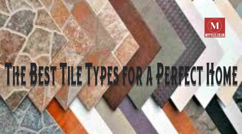 The Best Tile Types for a Perfect Home