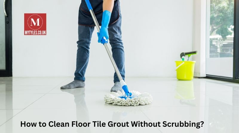 How to Clean Floor Tile Grout Without Scrubbing